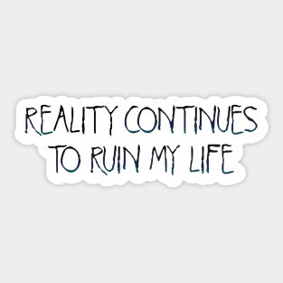 Reality continues to ruin my life Sticker